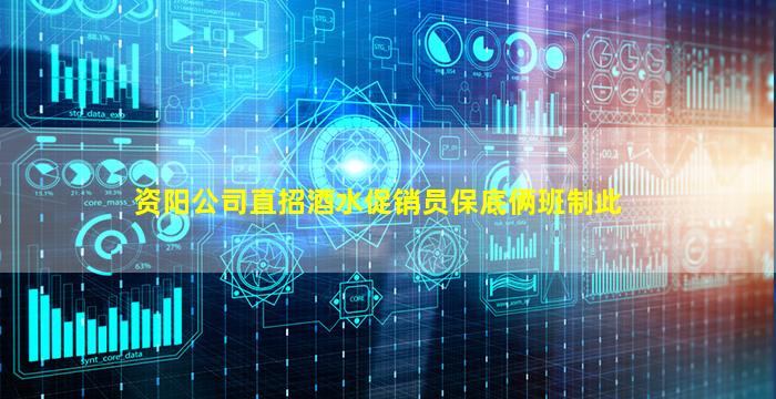 资阳公司直招酒水促销员保底俩班制此